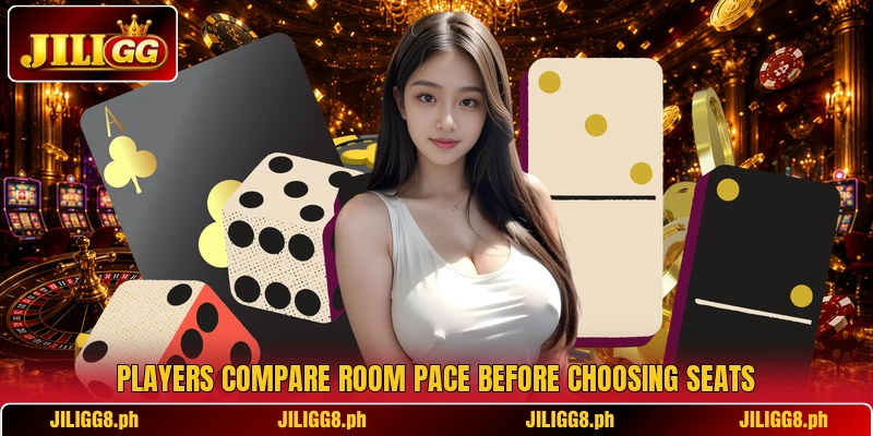 Players compare room pace before choosing seats Players compare room pace before choosing seats