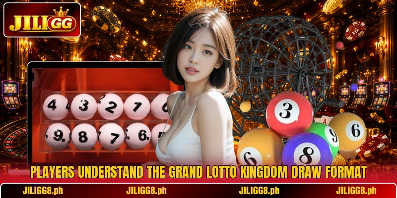Players understand the Grand Lotto Kingdom draw format