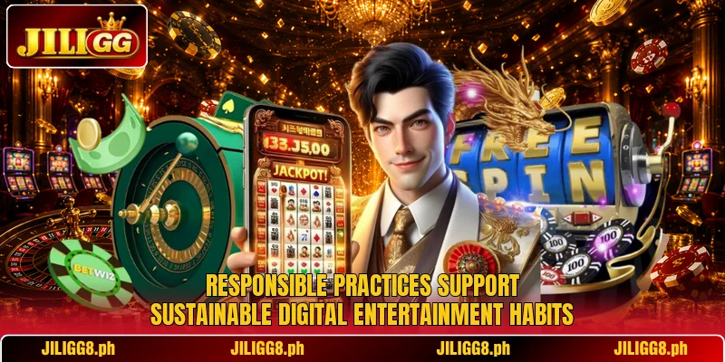 Responsible practices support sustainable digital entertainment habits Responsible practices support sustainable digital entertainment habits