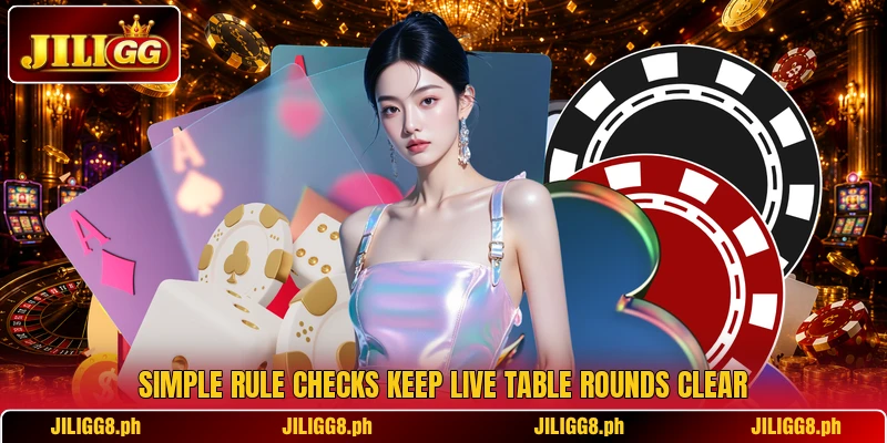 Simple rule checks keep live table rounds clear Simple rule checks keep live table rounds clear