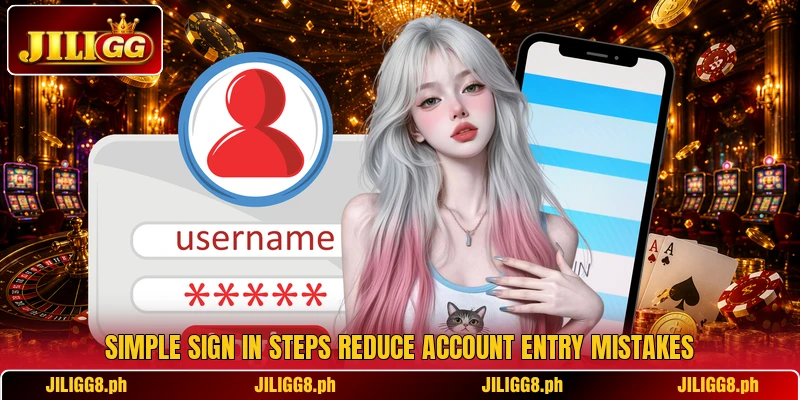 Simple sign in steps reduce account entry mistakes Simple sign in steps reduce account entry mistakes