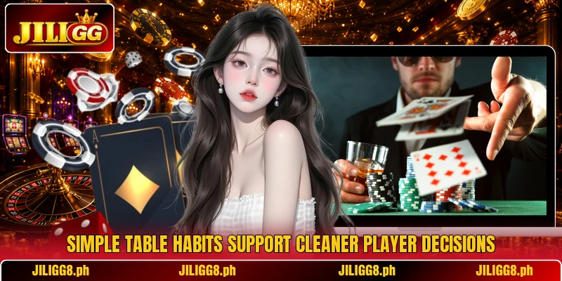 Simple table habits support cleaner player decisions