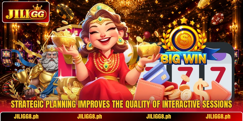 Strategic planning improves the quality of interactive sessions Strategic planning improves the quality of interactive sessions